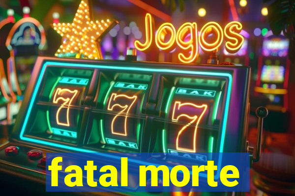 fatal morte